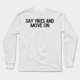 Say Yikes And Move On - Motivational and Inspiring Work Quotes Long Sleeve T-Shirt